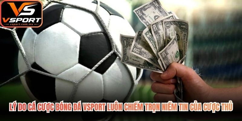 Lý do cá cược bóng đá VSport luôn chiếm trọn niềm tin của cược thủ