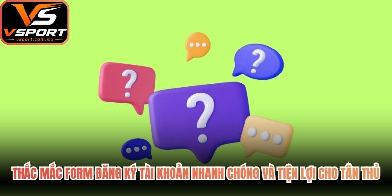 Thắc mắc Form đăng ký tài khoản nhanh chóng và tiện lợi cho tân thủ