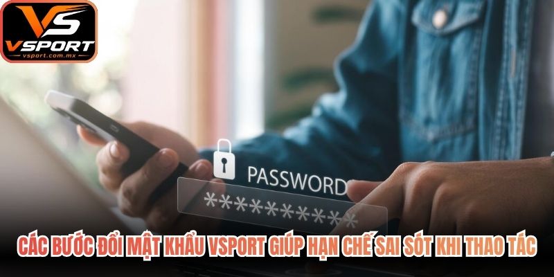 Các bước đổi mật khẩu VSport giúp hạn chế sai sót khi thao tác