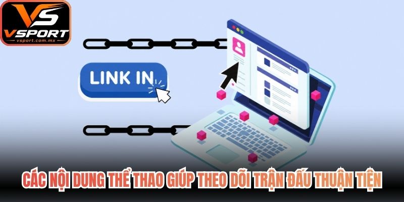 Các nội dung thể thao giúp theo dõi trận đấu thuận tiện