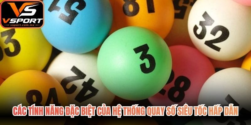 Các tính năng đặc biệt của hệ thống quay số siêu tốc hấp dẫn