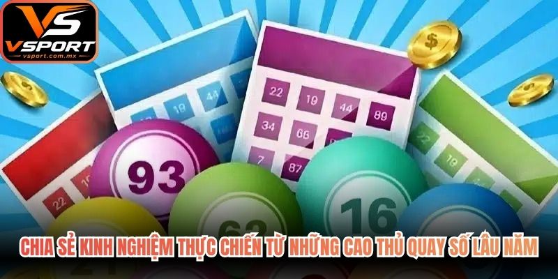 Chia sẻ kinh nghiệm thực chiến từ những cao thủ quay số lâu năm